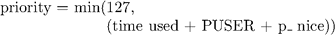 \begin{tabbing}  priority = min(\=  127,\\ \>  (time used + PUSER + p\_ nice))\\ \end{tabbing}